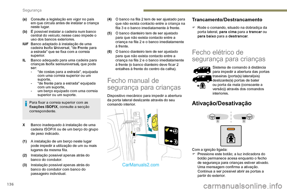 Peugeot Expert 2019  Manual do proprietário (in Portuguese) 136
(a)Consulte a legislação em vigor no país 
em que circula antes de instalar a criança 
neste lugar.
(b) É possível instalar a cadeira num banco 
central do veículo; nesse caso impede o 
uso
