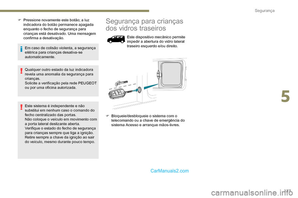 Peugeot Expert 2019  Manual do proprietário (in Portuguese) 137
F Pressione novamente este botão; a luz indicadora do botão permanece apagada 
enquanto o fecho de segurança para 
crianças está desativado. Uma mensagem 
confirma a desativação.
Em caso de