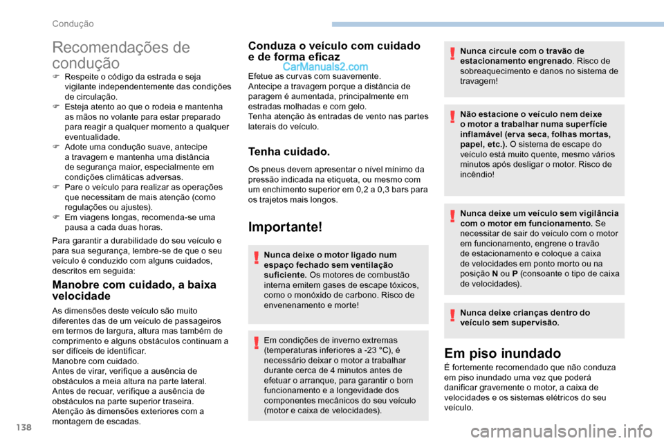 Peugeot Expert 2019  Manual do proprietário (in Portuguese) 138
Recomendações de 
condução
F Respeite o código da estrada e seja vigilante independentemente das condições 
de circulação.
F
 
E
 steja atento ao que o rodeia e mantenha 
as mãos no vola