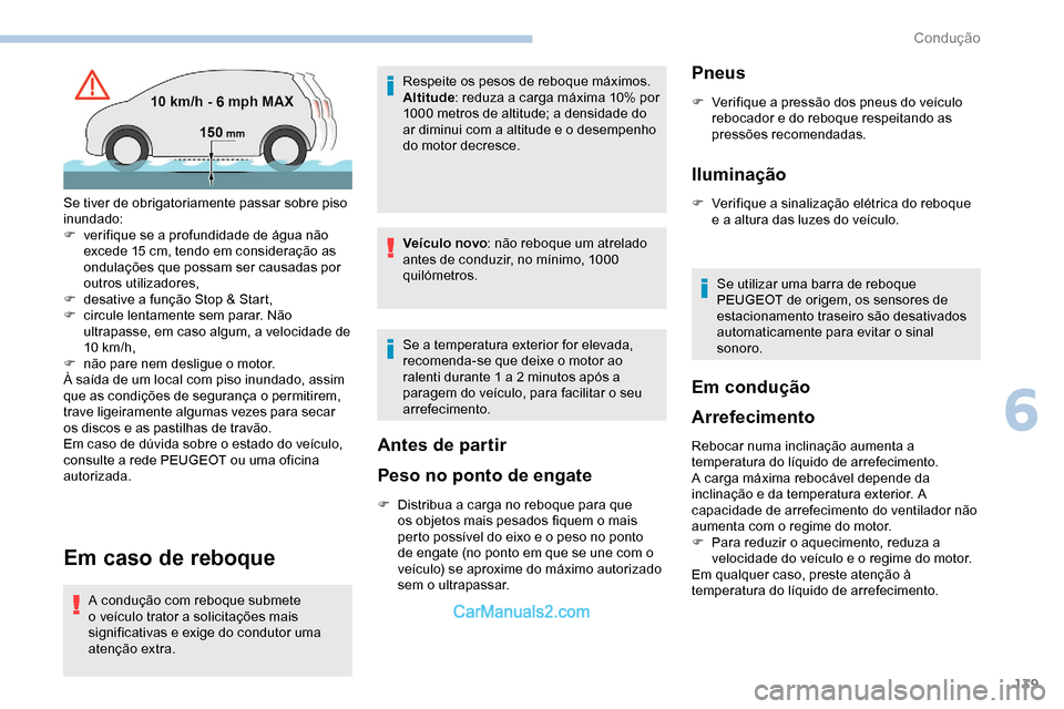 Peugeot Expert 2019  Manual do proprietário (in Portuguese) 139
Em caso de reboque
A condução com reboque submete 
o veículo trator a solicitações mais 
significativas e exige do condutor uma 
atenção extra.Respeite os pesos de reboque máximos.
Altitud