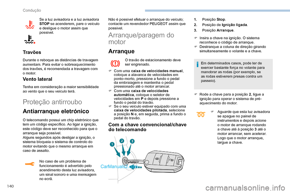 Peugeot Expert 2019  Manual do proprietário (in Portuguese) 140
Se a luz avisadora e a luz avisadora 
STOP se acenderem, pare o veículo 
e desligue o motor assim que 
possível.
Tr a v õ e s
Durante o reboque as distâncias de travagem 
aumentam. Para evitar