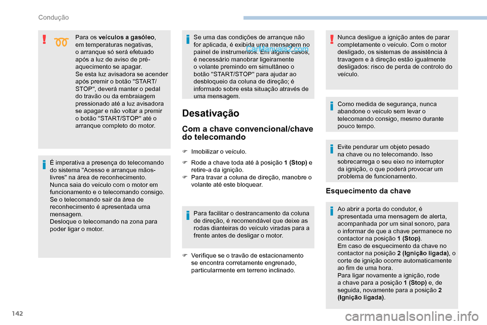 Peugeot Expert 2019  Manual do proprietário (in Portuguese) 142
Para os veículos a gasóleo, 
em temperaturas negativas, 
o arranque só será efetuado 
após a luz de aviso de pré-
aquecimento se apagar.
Se esta luz avisadora se acender 
após premir o bot