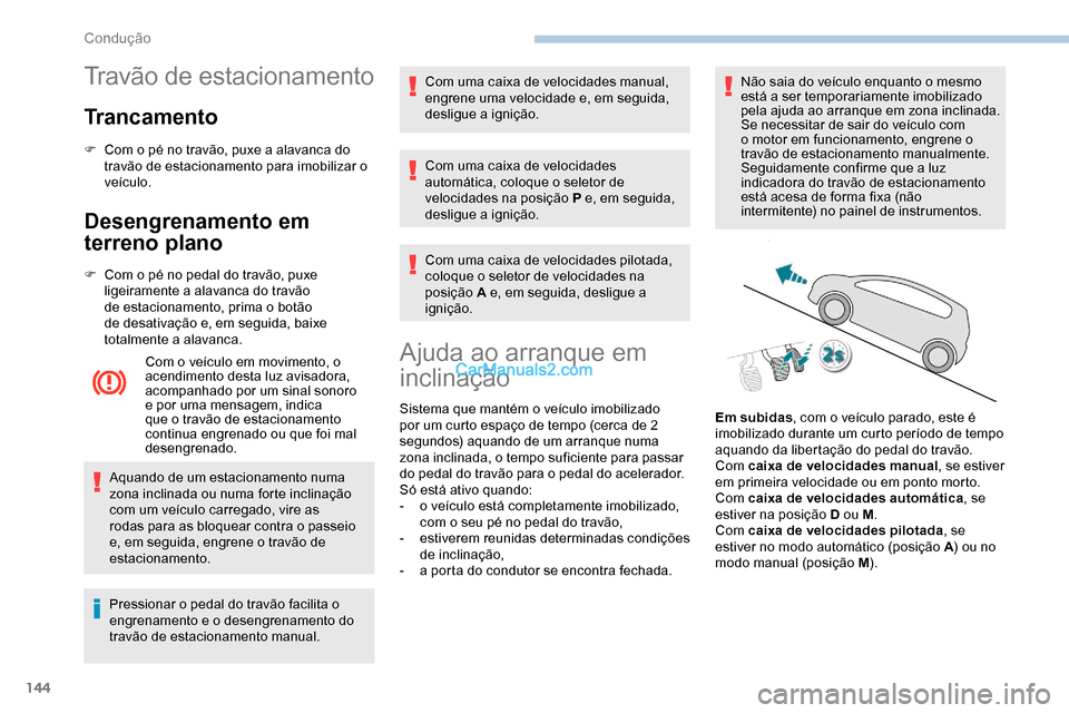 Peugeot Expert 2019  Manual do proprietário (in Portuguese) 144
Travão de estacionamento
Trancamento
F Com o pé no travão, puxe a alavanca do travão de estacionamento para imobilizar o 
veículo.
Desengrenamento em 
terreno plano
F Com o pé no pedal do tr