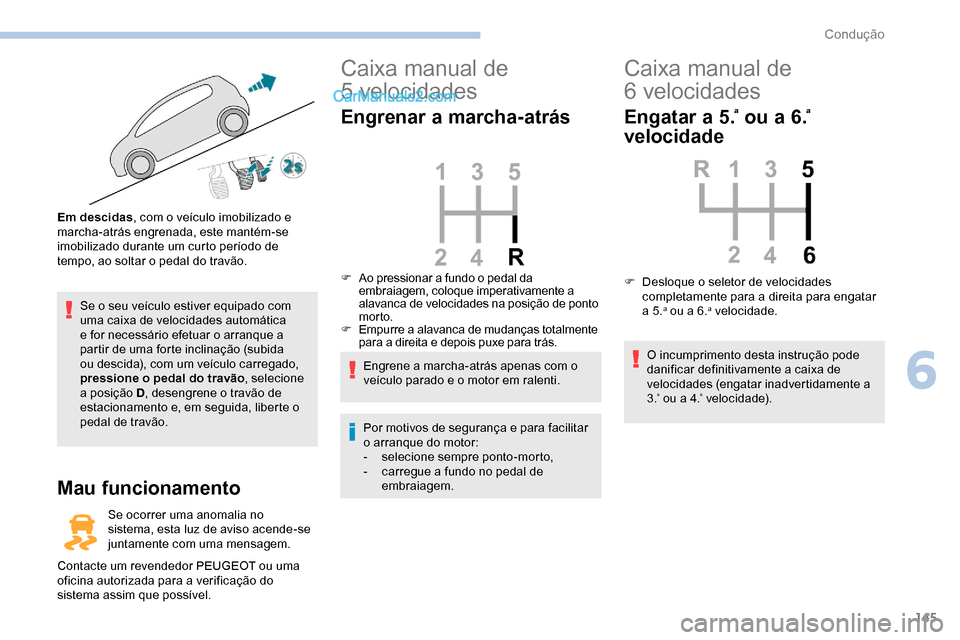 Peugeot Expert 2019  Manual do proprietário (in Portuguese) 145
Se o seu veículo estiver equipado com 
uma caixa de velocidades automática 
e for necessário efetuar o arranque a 
partir de uma forte inclinação (subida 
ou descida), com um veículo carrega