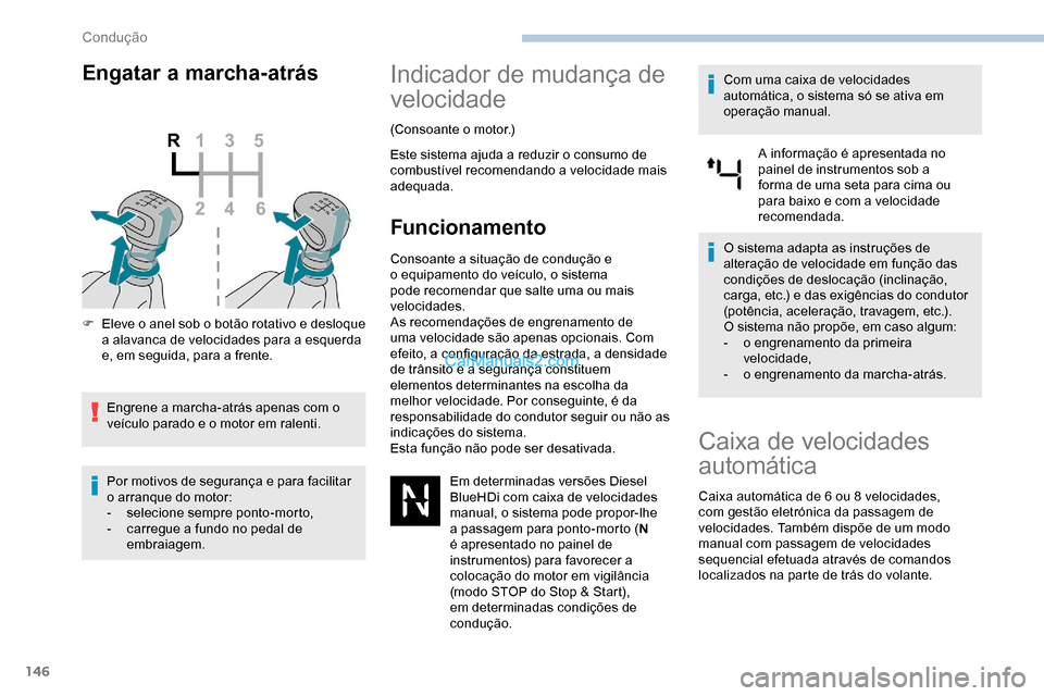 Peugeot Expert 2019  Manual do proprietário (in Portuguese) 146
Engatar a marcha-atrás
F Eleve o anel sob o botão rotativo e desloque a alavanca de velocidades para a esquerda 
e, em seguida, para a frente.
Engrene a marcha-atrás apenas com o 
veículo para