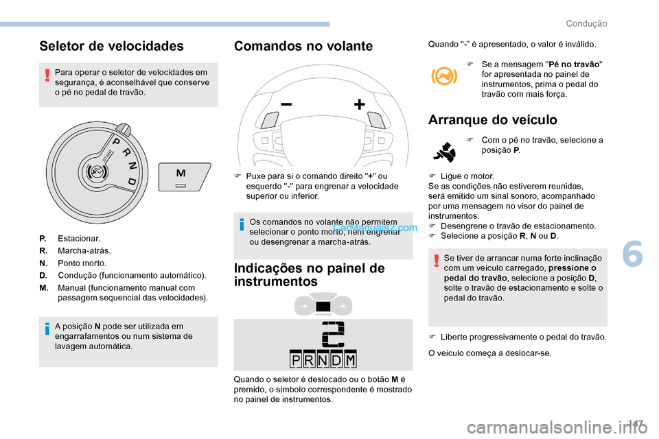 Peugeot Expert 2019  Manual do proprietário (in Portuguese) 147
Seletor de velocidades
Para operar o seletor de velocidades em 
segurança, é aconselhável que conser ve 
o pé no pedal de travão.
A posição N pode ser utilizada em 
engarrafamentos ou num s