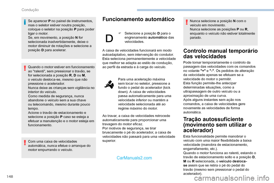 Peugeot Expert 2019  Manual do proprietário (in Portuguese) 148
Se aparecer P no painel de instrumentos, 
mas o seletor estiver noutra posição, 
coloque o seletor na posição P para poder 
ligar o motor.
Se, em movimento, a posição N for 
selecionada inad