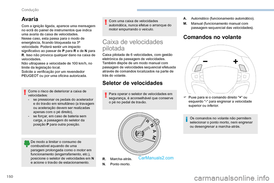 Peugeot Expert 2019  Manual do proprietário (in Portuguese) 150
Avaria
Com a ignição ligada, aparece uma mensagem 
no ecrã do painel de instrumentos que indica 
uma avaria da caixa de velocidades.
Nesse caso, esta passa para o modo de 
emergência, ficando 
