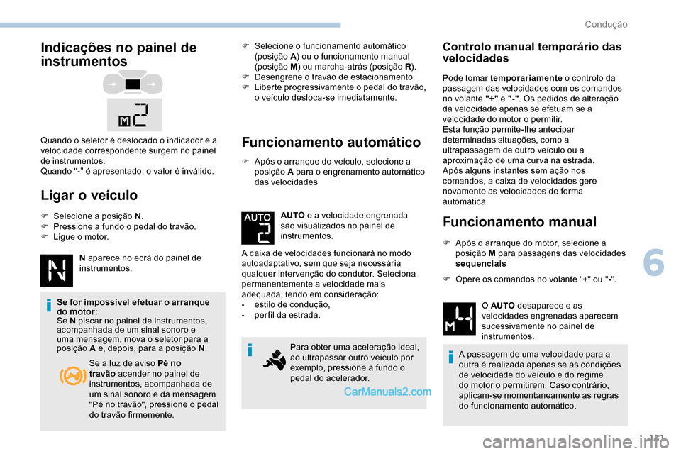 Peugeot Expert 2019  Manual do proprietário (in Portuguese) 151
Indicações no painel de 
instrumentos
Ligar o veículo
F Selecione a posição N.
F  P ressione a fundo o pedal do travão.
F
 
L
 igue o motor.
N aparece no ecrã do painel de 
instrumentos.
Se