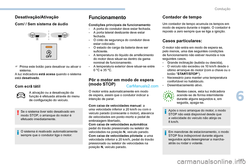 Peugeot Expert 2019  Manual do proprietário (in Portuguese) 153
Desativação/Ativação
Com/ / Sem sistema de áudio
Se o sistema tiver sido desativado em 
modo STOP, o arranque do motor é 
efetuado imediatamente.
Funcionamento
Condições principais de func