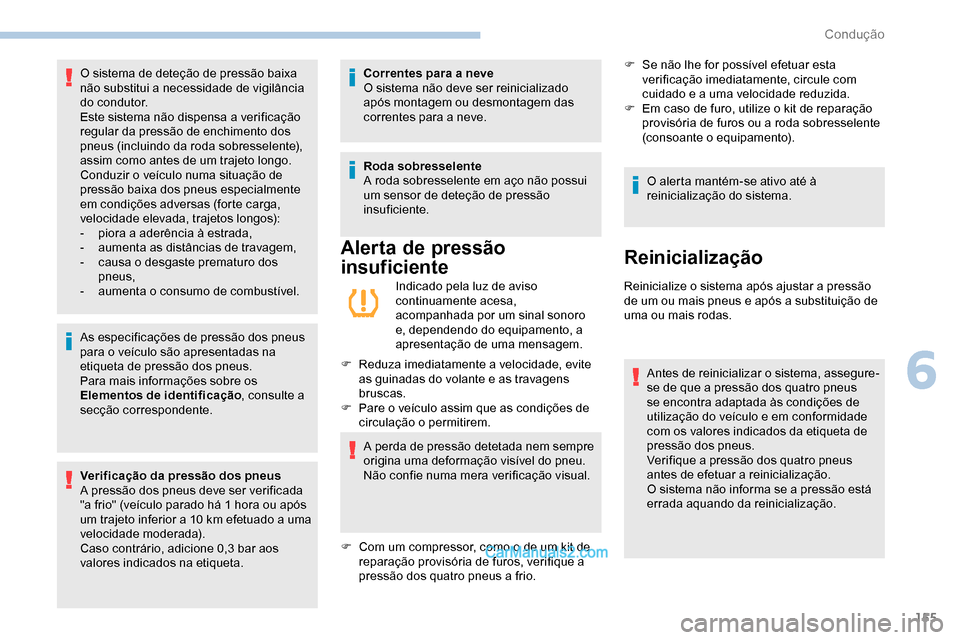 Peugeot Expert 2019  Manual do proprietário (in Portuguese) 155
As especificações de pressão dos pneus 
para o veículo são apresentadas na 
etiqueta de pressão dos pneus.
Para mais informações sobre os 
Elementos de identificação, consulte a 
secçã