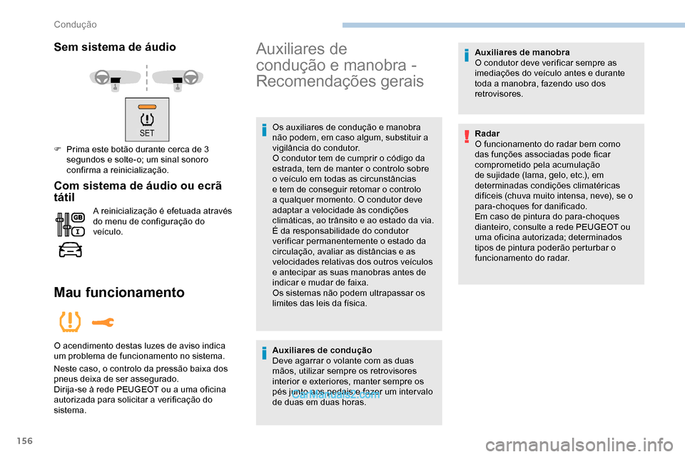 Peugeot Expert 2019  Manual do proprietário (in Portuguese) 156
Sem sistema de áudio
F Prima este botão durante cerca de 3 segundos e solte-o; um sinal sonoro 
confirma a reinicialização.
Com sistema de áudio ou ecrã 
tátil
A reinicialização é efetua
