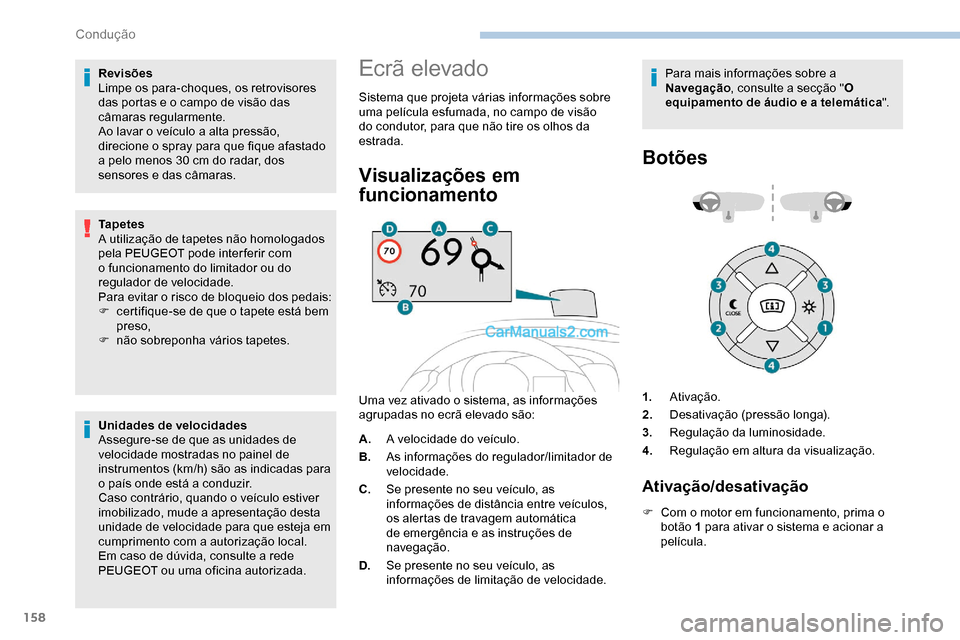Peugeot Expert 2019  Manual do proprietário (in Portuguese) 158
Revisões
Limpe os para-choques, os retrovisores 
das portas e o campo de visão das 
câmaras regularmente.
Ao lavar o veículo a alta pressão, 
direcione o spray para que fique afastado 
a pelo