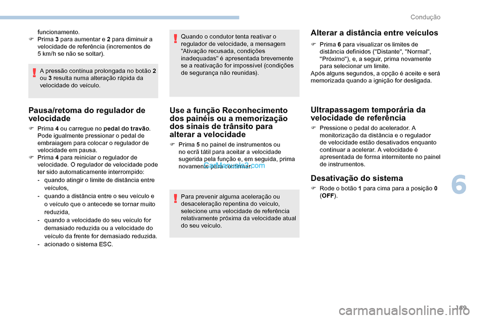Peugeot Expert 2019 Manual do proprietário (in Portuguese) 169
funcionamento.
F
Prima 3 para aumentar e 2 para diminuir a
velocidade de referência (incrementos de
5
km/h se não se soltar).
A pressão contínua prolongada no botão
2
ou 3 resulta n Peugeot Expert 2019 Manual do proprietário (in Portuguese) 169
funcionamento.
F
Prima 3 para aumentar e 2 para diminuir a
velocidade de referência (incrementos de
5
km/h se não se soltar).
A pressão contínua prolongada no botão
2
ou 3 resulta n