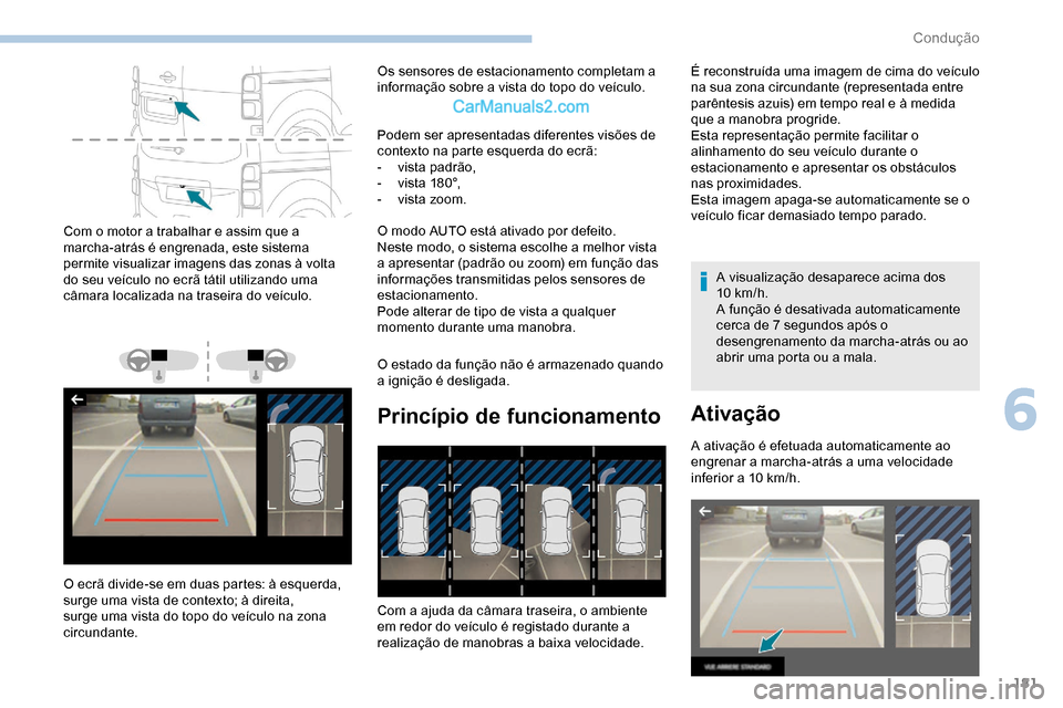 Peugeot Expert 2019 Manual do proprietário (in Portuguese) 181
Com o motor a trabalhar e assim que a
marcha-atrás é engrenada, este sistema
permite visualizar imagens das zonas à volta
do seu veículo no ecrã tátil utilizando uma
câmara localizada n Peugeot Expert 2019 Manual do proprietário (in Portuguese) 181
Com o motor a trabalhar e assim que a
marcha-atrás é engrenada, este sistema
permite visualizar imagens das zonas à volta
do seu veículo no ecrã tátil utilizando uma
câmara localizada n