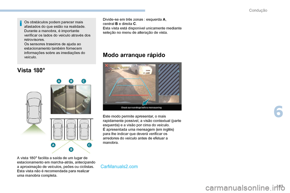 Peugeot Expert 2019 Manual do proprietário (in Portuguese) 183
Vista 180°
A vista 180° facilita a saída de um lugar de
estacionamento em marcha-atrás, antecipando
a aproximação de veículos, peões ou ciclistas.
Esta vista não é recomendada para rea Peugeot Expert 2019 Manual do proprietário (in Portuguese) 183
Vista 180°
A vista 180° facilita a saída de um lugar de
estacionamento em marcha-atrás, antecipando
a aproximação de veículos, peões ou ciclistas.
Esta vista não é recomendada para rea