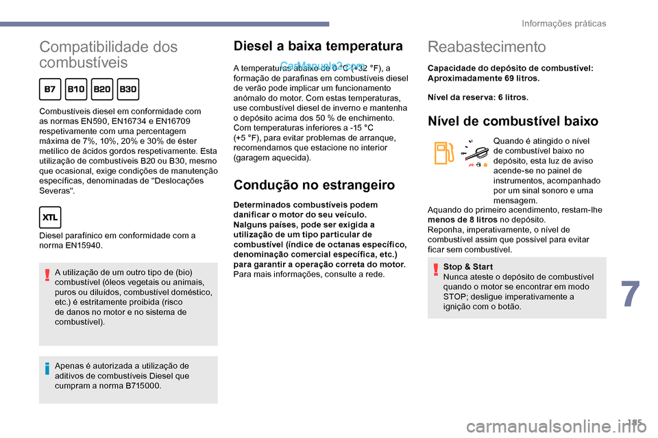 Peugeot Expert 2019 Manual do proprietário (in Portuguese) 185
Compatibilidade dos
combustíveis
A utilização de um outro tipo de (bio)
combustível (óleos vegetais ou animais,
puros ou diluídos, combustível doméstico,
etc.) é estritamente proibida Peugeot Expert 2019 Manual do proprietário (in Portuguese) 185
Compatibilidade dos
combustíveis
A utilização de um outro tipo de (bio)
combustível (óleos vegetais ou animais,
puros ou diluídos, combustível doméstico,
etc.) é estritamente proibida