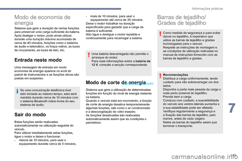 Peugeot Expert 2019 Manual do proprietário (in Portuguese) 189
Modo de economia de
energia
Sistema que gere a duração de certas funções
para preservar uma carga suficiente da bateria.
Após desligar o motor, pode ainda utilizar,
durante uma duração m Peugeot Expert 2019 Manual do proprietário (in Portuguese) 189
Modo de economia de
energia
Sistema que gere a duração de certas funções
para preservar uma carga suficiente da bateria.
Após desligar o motor, pode ainda utilizar,
durante uma duração m