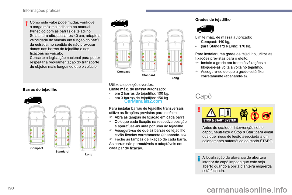 Peugeot Expert 2019 Manual do proprietário (in Portuguese) 190
Como este valor pode mudar, verifique
a carga máxima indicada no manual
fornecido com as barras de tejadilho.
Se a altura ultrapassar os 40 cm, adapte a
velocidade do veículo em função do Peugeot Expert 2019 Manual do proprietário (in Portuguese) 190
Como este valor pode mudar, verifique
a carga máxima indicada no manual
fornecido com as barras de tejadilho.
Se a altura ultrapassar os 40 cm, adapte a
velocidade do veículo em função do