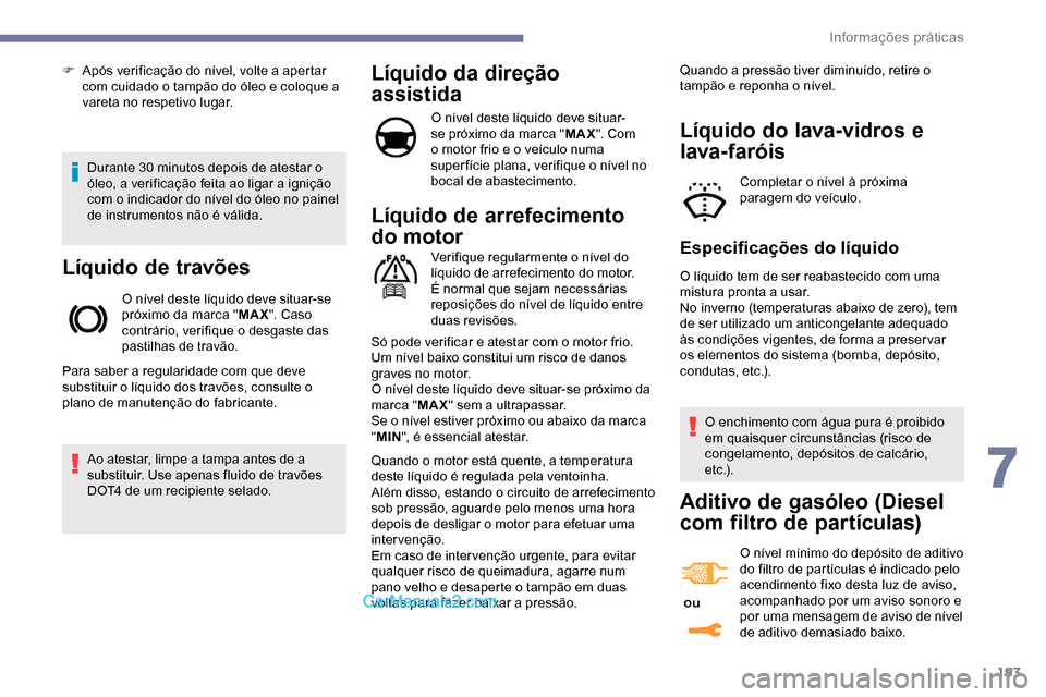 Peugeot Expert 2019 Manual do proprietário (in Portuguese) 193
Durante 30 minutos depois de atestar o
óleo, a verificação feita ao ligar a ignição
com o indicador do nível do óleo no painel
de instrumentos não é válida.
Líquido de travões
O ní Peugeot Expert 2019 Manual do proprietário (in Portuguese) 193
Durante 30 minutos depois de atestar o
óleo, a verificação feita ao ligar a ignição
com o indicador do nível do óleo no painel
de instrumentos não é válida.
Líquido de travões
O ní