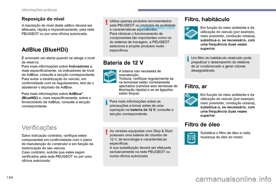 Peugeot Expert 2019 Manual do proprietário (in Portuguese) 194
Reposição do nível
A reposição do nível deste aditivo deverá ser
efetuada, rápida e imperativamente, pela rede
PEUGEOT ou por uma oficina autorizada.
AdBlue (BlueHDi)
É acionado um aler Peugeot Expert 2019 Manual do proprietário (in Portuguese) 194
Reposição do nível
A reposição do nível deste aditivo deverá ser
efetuada, rápida e imperativamente, pela rede
PEUGEOT ou por uma oficina autorizada.
AdBlue (BlueHDi)
É acionado um aler