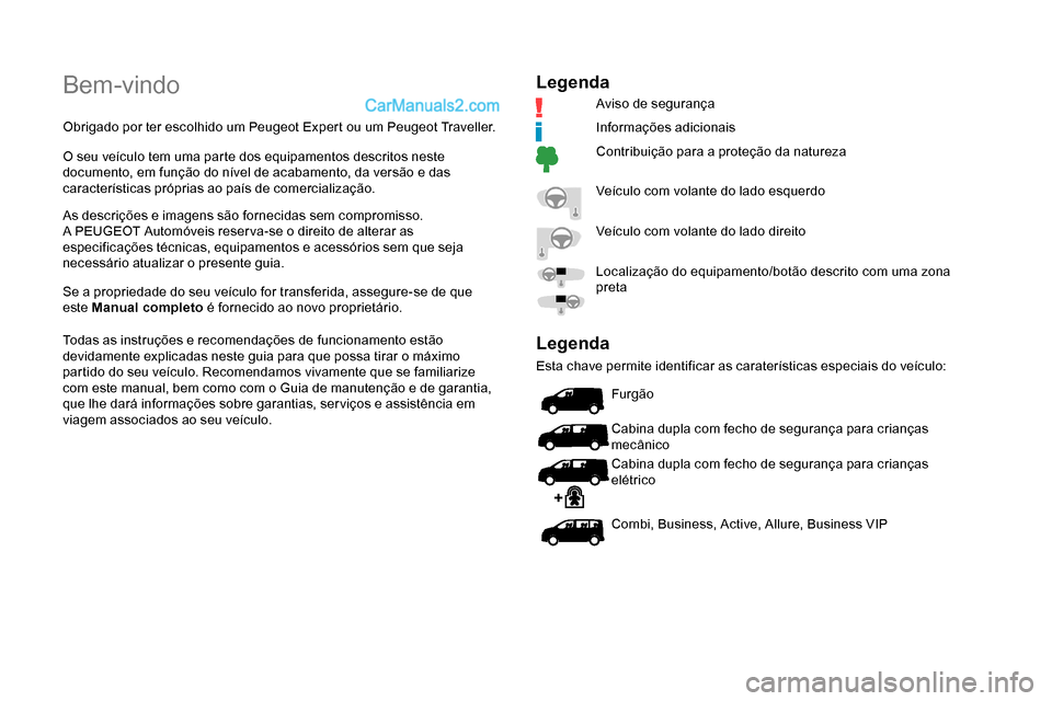 Peugeot Expert 2019  Manual do proprietário (in Portuguese) Bem-vindo
Obrigado por ter escolhido um Peugeot Expert ou um Peugeot Traveller.
O seu veículo tem uma parte dos equipamentos descritos neste 
documento, em função do nível de acabamento, da versã