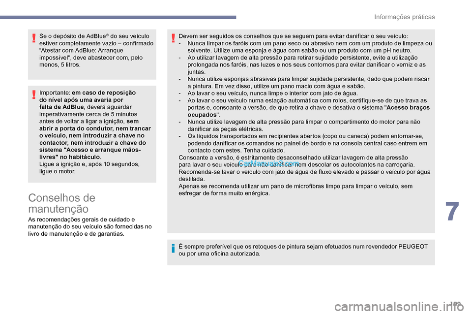 Peugeot Expert 2019 Manual do proprietário (in Portuguese) 199
Se o depósito de AdBlue® do seu veículo
estiver completamente vazio – confirmado
“Atestar com AdBlue: Arranque
impossível", deve abastecer com, pelo
menos, 5 litros.
Importante: em cas Peugeot Expert 2019 Manual do proprietário (in Portuguese) 199
Se o depósito de AdBlue® do seu veículo
estiver completamente vazio – confirmado
“Atestar com AdBlue: Arranque
impossível", deve abastecer com, pelo
menos, 5 litros.
Importante: em cas
