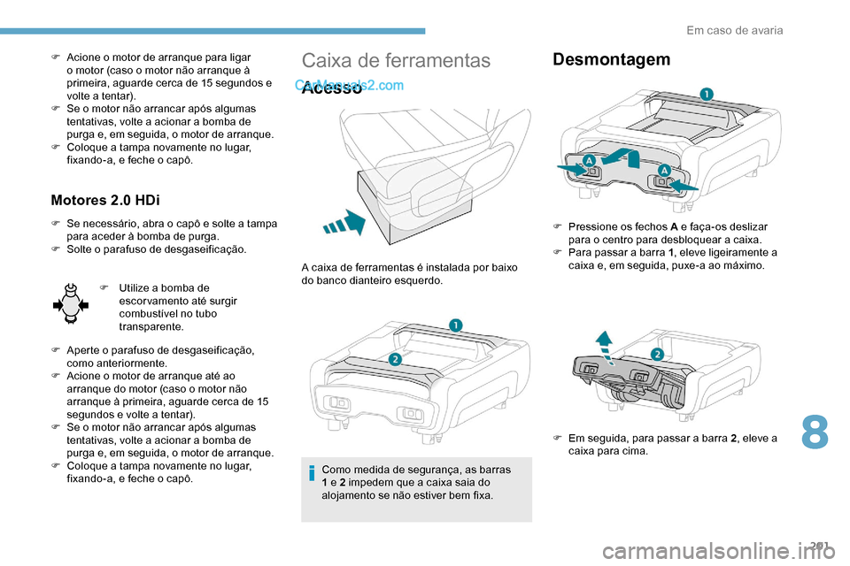 Peugeot Expert 2019 Manual do proprietário (in Portuguese) 201
F Acione o motor de arranque para ligar o motor (caso o motor não arranque à
primeira, aguarde cerca de 15 segundos e
volte a tentar).
F
S
e o motor não arrancar após algumas
tentativas, Peugeot Expert 2019 Manual do proprietário (in Portuguese) 201
F Acione o motor de arranque para ligar o motor (caso o motor não arranque à
primeira, aguarde cerca de 15 segundos e
volte a tentar).
F
S
e o motor não arrancar após algumas
tentativas,