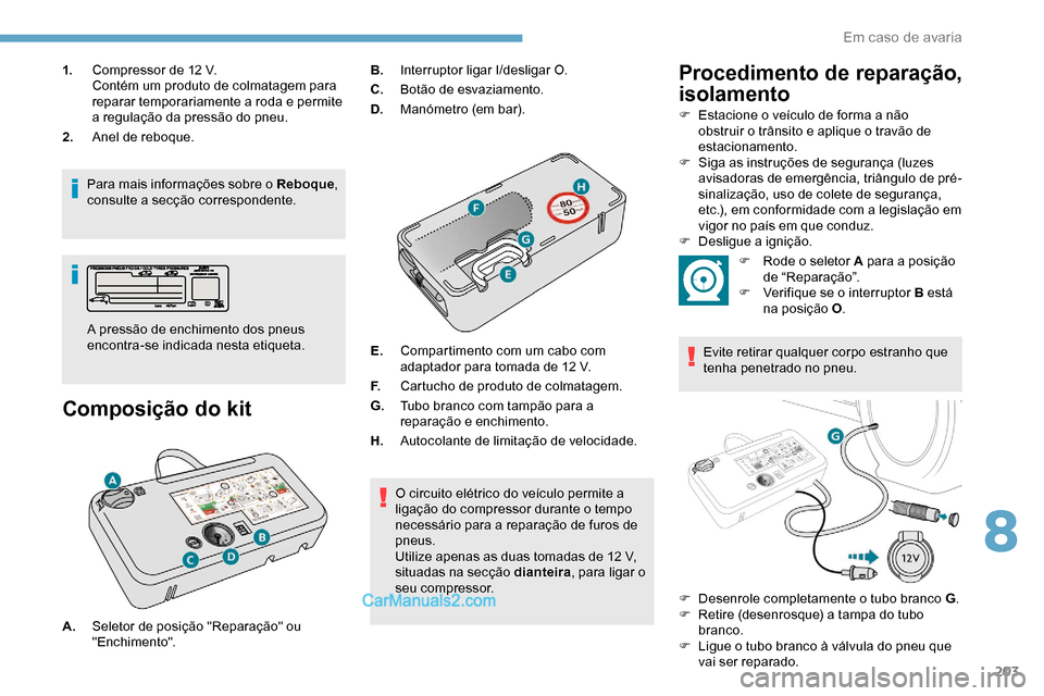 Peugeot Expert 2019 Manual do proprietário (in Portuguese) 203
1.Compressor de 12 V.
Contém um produto de colmatagem para
reparar temporariamente a roda e permite
a regulação da pressão do pneu.
2. Anel de reboque.
Para mais informações sobre o Rebo Peugeot Expert 2019 Manual do proprietário (in Portuguese) 203
1.Compressor de 12 V.
Contém um produto de colmatagem para
reparar temporariamente a roda e permite
a regulação da pressão do pneu.
2. Anel de reboque.
Para mais informações sobre o Rebo