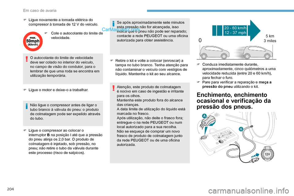 Peugeot Expert 2019 Manual do proprietário (in Portuguese) 204
F Ligue novamente a tomada elétrica do compressor à tomada de 12 V do veículo.
F
C
ole o autocolante do limite de
velocidade.
O autocolante do limite de velocidade
deve ser colado no inter Peugeot Expert 2019 Manual do proprietário (in Portuguese) 204
F Ligue novamente a tomada elétrica do compressor à tomada de 12 V do veículo.
F
C
ole o autocolante do limite de
velocidade.
O autocolante do limite de velocidade
deve ser colado no inter