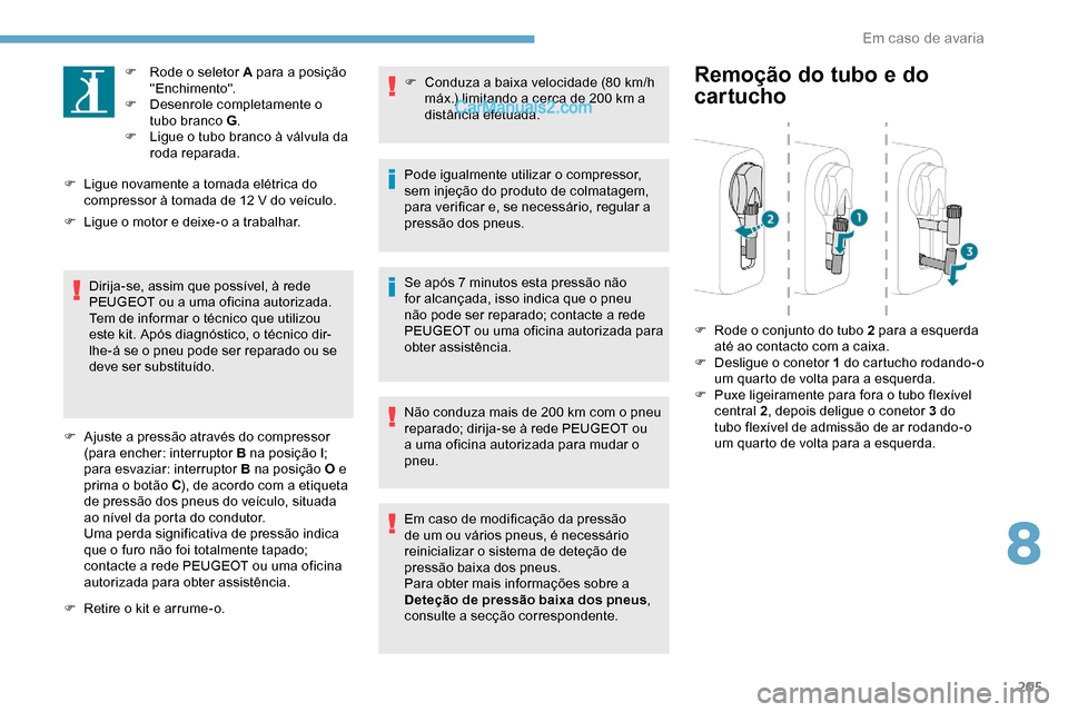 Peugeot Expert 2019 Manual do proprietário (in Portuguese) 205
F Rode o seletor A para a posição "Enchimento".
F
D
esenrole completamente o
tubo branco G .
F
L
igue o tubo branco à válvula da
roda reparada.
F
L
igue novamente a tomada elétrica Peugeot Expert 2019 Manual do proprietário (in Portuguese) 205
F Rode o seletor A para a posição "Enchimento".
F
D
esenrole completamente o
tubo branco G .
F
L
igue o tubo branco à válvula da
roda reparada.
F
L
igue novamente a tomada elétrica