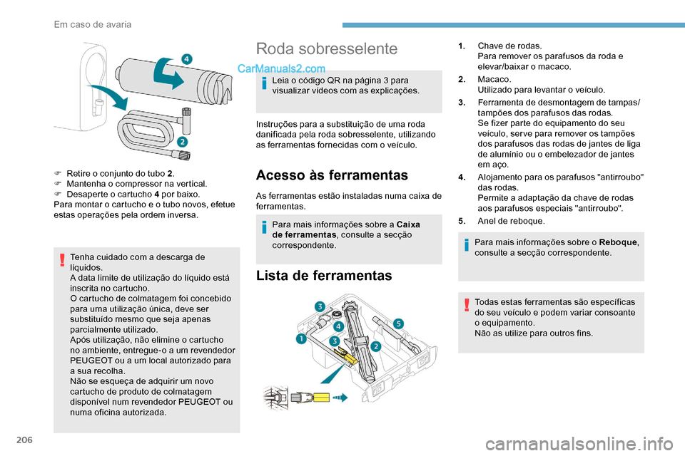 Peugeot Expert 2019 Manual do proprietário (in Portuguese) 206
Tenha cuidado com a descarga de
líquidos.
A data limite de utilização do líquido está
inscrita no cartucho.
O cartucho de colmatagem foi concebido
para uma utilização única, deve ser
s Peugeot Expert 2019 Manual do proprietário (in Portuguese) 206
Tenha cuidado com a descarga de
líquidos.
A data limite de utilização do líquido está
inscrita no cartucho.
O cartucho de colmatagem foi concebido
para uma utilização única, deve ser
s