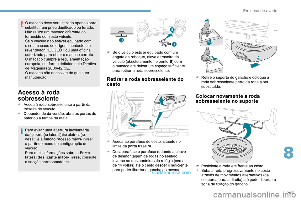 Peugeot Expert 2019 Manual do proprietário (in Portuguese) 207
O macaco deve ser utilizado apenas para
substituir um pneu danificado ou furado.
Não utilize um macaco diferente do
fornecido com este veículo.
Se o veículo não estiver equipado com
o seu m Peugeot Expert 2019 Manual do proprietário (in Portuguese) 207
O macaco deve ser utilizado apenas para
substituir um pneu danificado ou furado.
Não utilize um macaco diferente do
fornecido com este veículo.
Se o veículo não estiver equipado com
o seu m