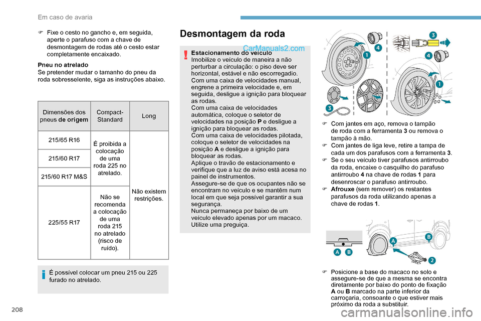 Peugeot Expert 2019 Manual do proprietário (in Portuguese) 208
Pneu no atrelado
Se pretender mudar o tamanho do pneu da
roda sobresselente, siga as instruções abaixo.É possível colocar um pneu 215 ou 225
furado no atrelado.
Desmontagem da roda
Estaciona Peugeot Expert 2019 Manual do proprietário (in Portuguese) 208
Pneu no atrelado
Se pretender mudar o tamanho do pneu da
roda sobresselente, siga as instruções abaixo.É possível colocar um pneu 215 ou 225
furado no atrelado.
Desmontagem da roda
Estaciona