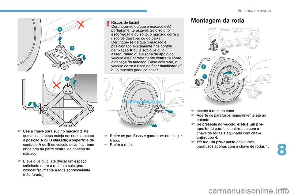 Peugeot Expert 2019 Manual do proprietário (in Portuguese) 209
F Use a chave para subir o macaco 2 até que a sua cabeça esteja em contacto com
a posição A ou B utilizada; a super fície de
contacto A ou B do veículo deve ficar bem
engatada na parte ce Peugeot Expert 2019 Manual do proprietário (in Portuguese) 209
F Use a chave para subir o macaco 2 até que a sua cabeça esteja em contacto com
a posição A ou B utilizada; a super fície de
contacto A ou B do veículo deve ficar bem
engatada na parte ce