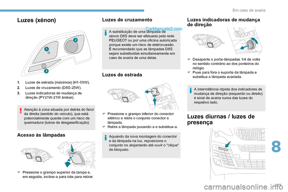 Peugeot Expert 2019 Manual do proprietário (in Portuguese) 213
Luzes (xénon)
1.Luzes de estrada (máximos) (H1-55W).
2. Luzes de cruzamento (D8S-25W).
3. Luzes indicadoras de mudança de
direção (PY21W-21W âmbar).
Atenção à zona situada por detrás do Peugeot Expert 2019 Manual do proprietário (in Portuguese) 213
Luzes (xénon)
1.Luzes de estrada (máximos) (H1-55W).
2. Luzes de cruzamento (D8S-25W).
3. Luzes indicadoras de mudança de
direção (PY21W-21W âmbar).
Atenção à zona situada por detrás do
