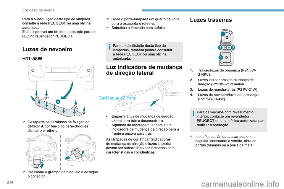 Peugeot Expert 2019 Manual do proprietário (in Portuguese) 214
Para a substituição deste tipo de lâmpada,
consulte a rede PEUGEOT ou uma oficina
autorizada.
Está disponível um kit de substituição para os
LED no revendedor PEUGEOT.
Luzes de nevoeiro
Peugeot Expert 2019 Manual do proprietário (in Portuguese) 214
Para a substituição deste tipo de lâmpada,
consulte a rede PEUGEOT ou uma oficina
autorizada.
Está disponível um kit de substituição para os
LED no revendedor PEUGEOT.
Luzes de nevoeiro
