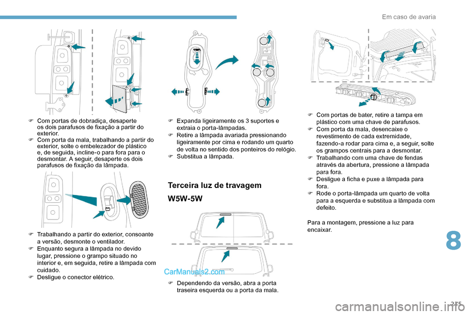 Peugeot Expert 2019 Manual do proprietário (in Portuguese) 215
F Com portas de dobradiça, desaperte os dois parafusos de fixação a partir do
exterior.
F
C
om porta da mala, trabalhando a partir do
exterior, solte o embelezador de plástico
e, de segu Peugeot Expert 2019 Manual do proprietário (in Portuguese) 215
F Com portas de dobradiça, desaperte os dois parafusos de fixação a partir do
exterior.
F
C
om porta da mala, trabalhando a partir do
exterior, solte o embelezador de plástico
e, de segu