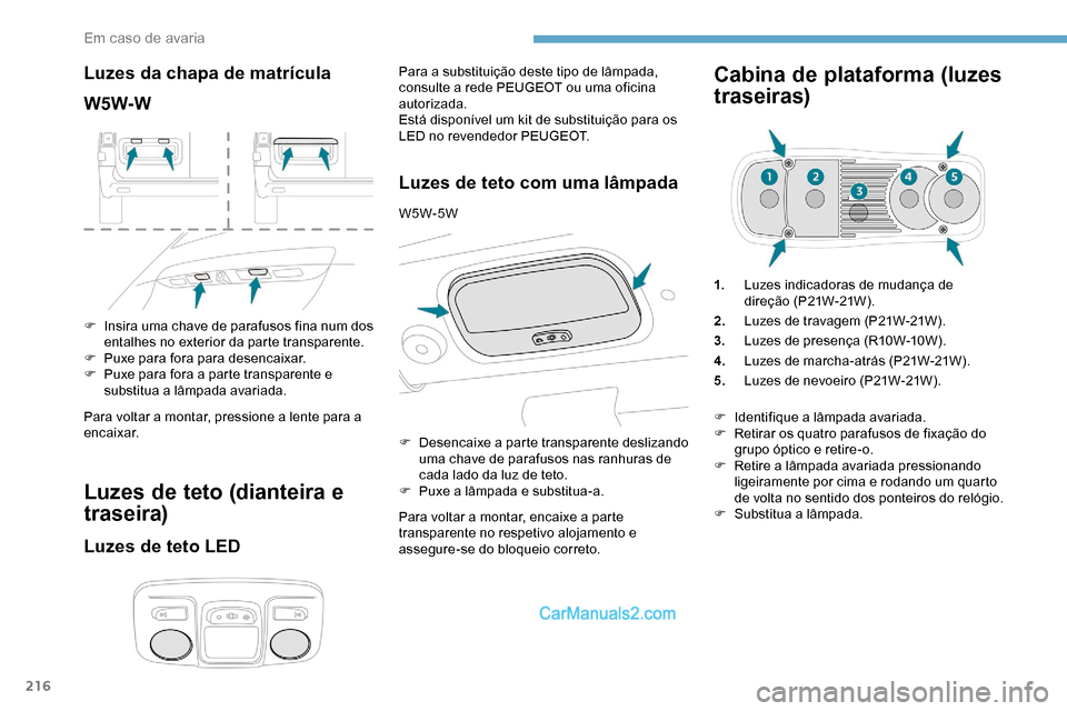 Peugeot Expert 2019 Manual do proprietário (in Portuguese) 216
Luzes da chapa de matrícula
W5W-W
F Insira uma chave de parafusos fina num dos entalhes no exterior da parte transparente.
F
P
uxe para fora para desencaixar.
F
P
uxe para fora a parte tran Peugeot Expert 2019 Manual do proprietário (in Portuguese) 216
Luzes da chapa de matrícula
W5W-W
F Insira uma chave de parafusos fina num dos entalhes no exterior da parte transparente.
F
P
uxe para fora para desencaixar.
F
P
uxe para fora a parte tran