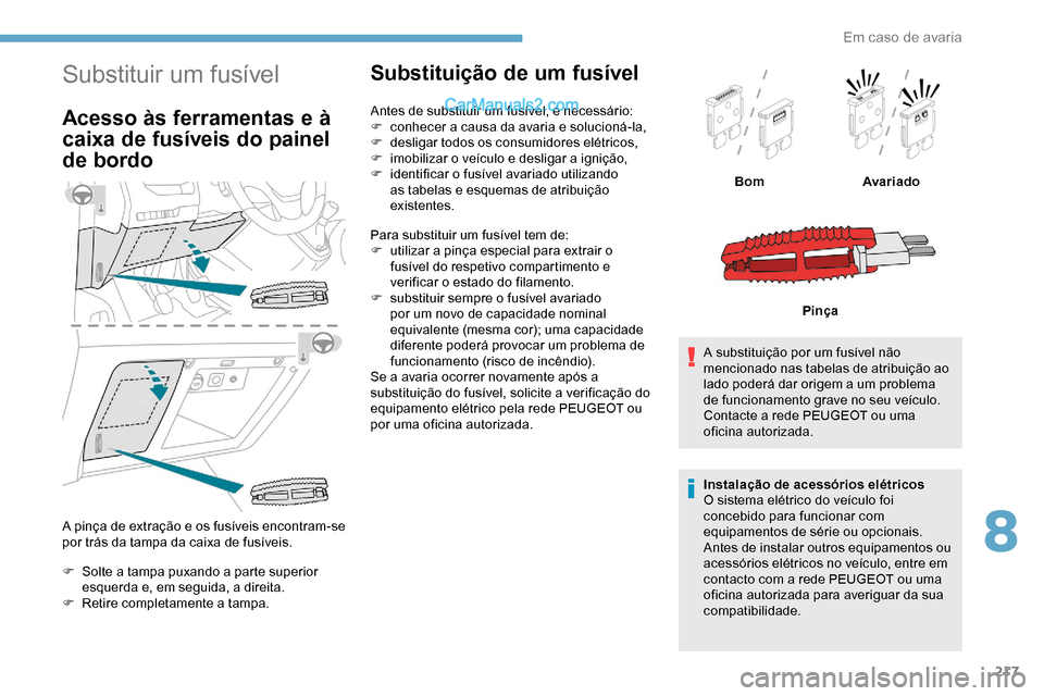 Peugeot Expert 2019 Manual do proprietário (in Portuguese) 217
Substituir um fusível
Acesso às ferramentas e à
caixa de fusíveis do painel
de bordo
A pinça de extração e os fusíveis encontram-se
por trás da tampa da caixa de fusíveis.
F
S
olte Peugeot Expert 2019 Manual do proprietário (in Portuguese) 217
Substituir um fusível
Acesso às ferramentas e à
caixa de fusíveis do painel
de bordo
A pinça de extração e os fusíveis encontram-se
por trás da tampa da caixa de fusíveis.
F
S
olte