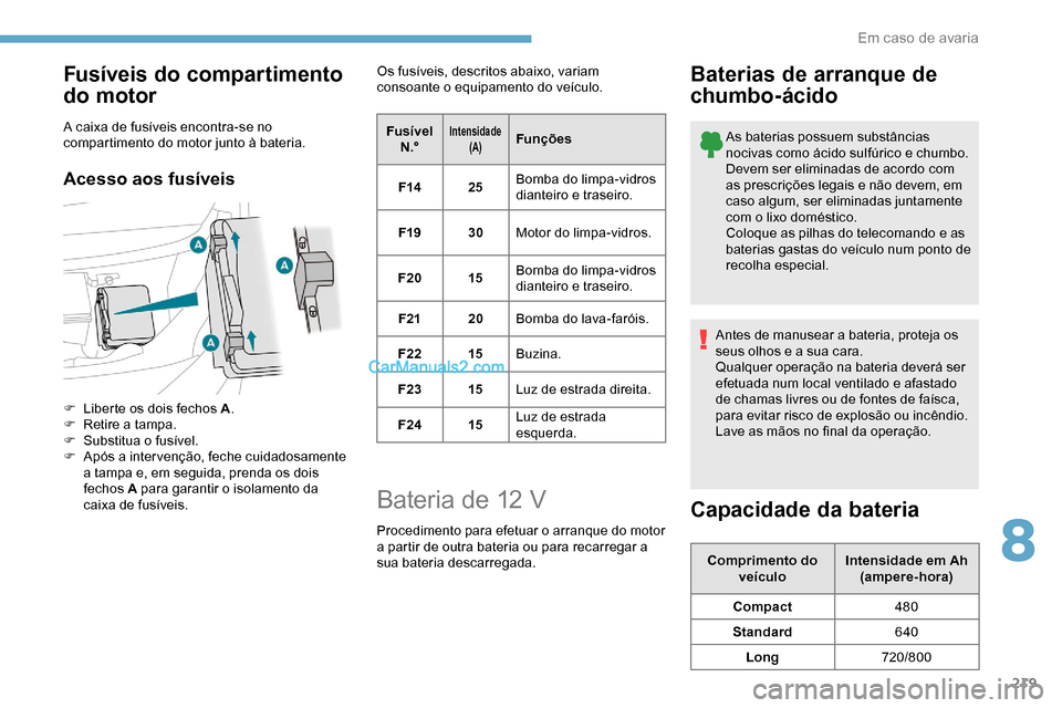 Peugeot Expert 2019 Manual do proprietário (in Portuguese) 219
Fusíveis do compartimento
do motor
A caixa de fusíveis encontra-se no
compartimento do motor junto à bateria.
Acesso aos fusíveis
F Liberte os dois fechos A.
F R etire a tampa.
F
S
ubsti Peugeot Expert 2019 Manual do proprietário (in Portuguese) 219
Fusíveis do compartimento
do motor
A caixa de fusíveis encontra-se no
compartimento do motor junto à bateria.
Acesso aos fusíveis
F Liberte os dois fechos A.
F R etire a tampa.
F
S
ubsti