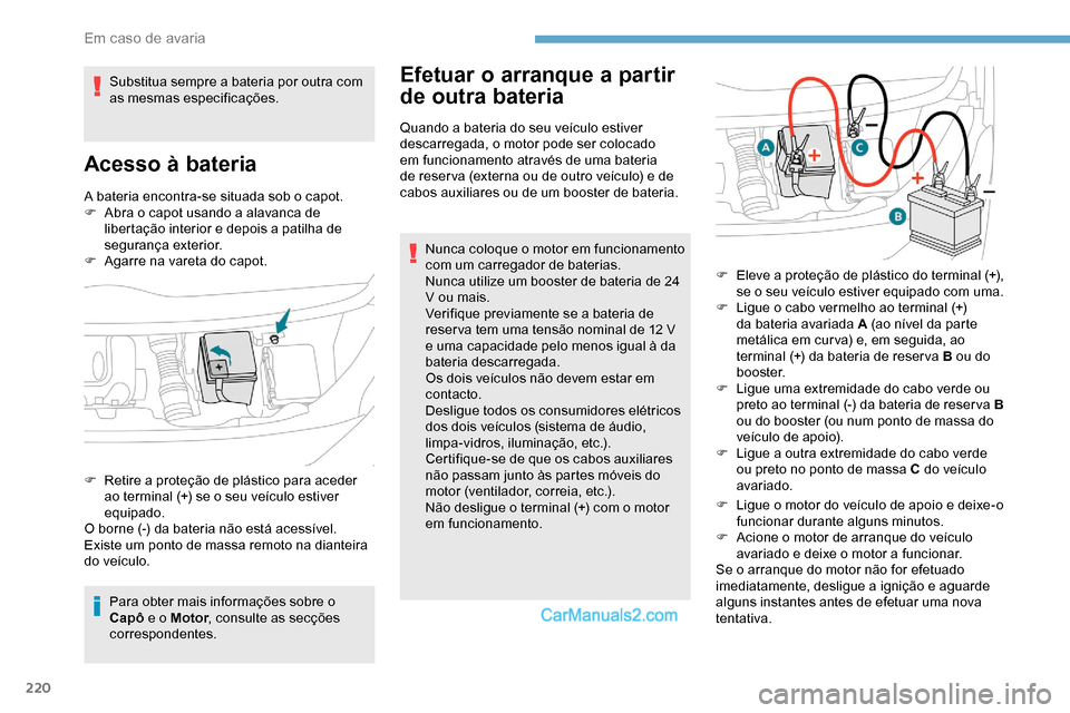 Peugeot Expert 2019 Manual do proprietário (in Portuguese) 220
A bateria encontra-se situada sob o capot.
F A bra o capot usando a alavanca de
libertação interior e depois a patilha de
segurança exterior.
F
A
garre na vareta do capot.
Para obter mais Peugeot Expert 2019 Manual do proprietário (in Portuguese) 220
A bateria encontra-se situada sob o capot.
F A bra o capot usando a alavanca de
libertação interior e depois a patilha de
segurança exterior.
F
A
garre na vareta do capot.
Para obter mais