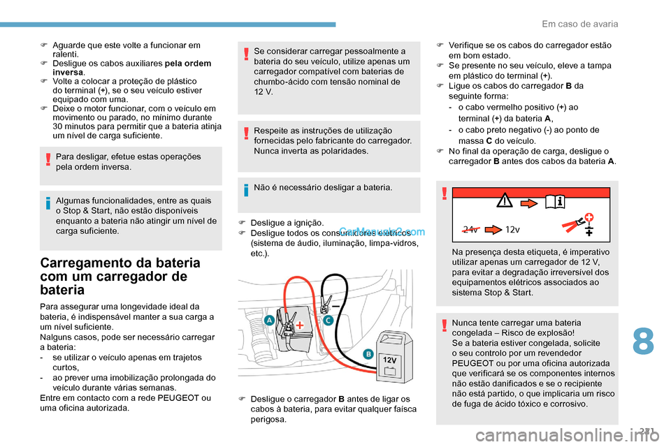 Peugeot Expert 2019 Manual do proprietário (in Portuguese) 221
24v 12v
F Aguarde que este volte a funcionar em ralenti.
F
D
esligue os cabos auxiliares pela ordem
inversa .
F
V
olte a colocar a proteção de plástico
do terminal (+), se o seu veícul Peugeot Expert 2019 Manual do proprietário (in Portuguese) 221
24v 12v
F Aguarde que este volte a funcionar em ralenti.
F
D
esligue os cabos auxiliares pela ordem
inversa .
F
V
olte a colocar a proteção de plástico
do terminal (+), se o seu veícul