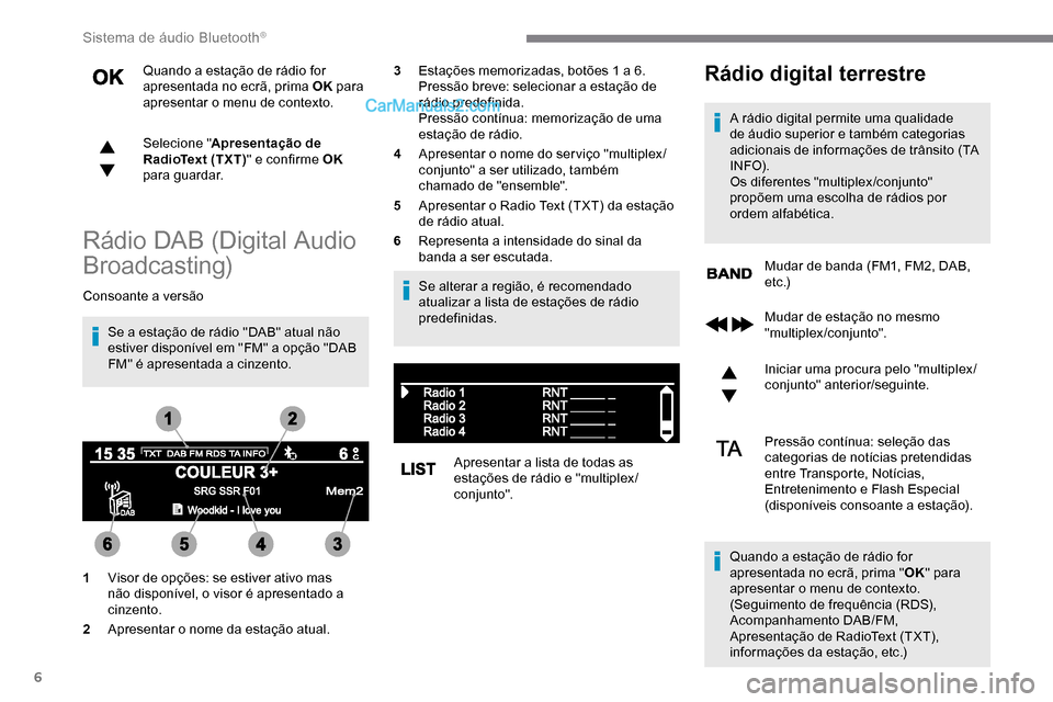 Peugeot Expert 2019 Manual do proprietário (in Portuguese) 6
Quando a estação de rádio for
apresentada no ecrã, prima OK para
apresentar o menu de contexto.
Selecione " Apresentação de
RadioText (TXT) " e confirme OK
para guardar.
Rádio DAB (Digita Peugeot Expert 2019 Manual do proprietário (in Portuguese) 6
Quando a estação de rádio for
apresentada no ecrã, prima OK para
apresentar o menu de contexto.
Selecione " Apresentação de
RadioText (TXT) " e confirme OK
para guardar.
Rádio DAB (Digita