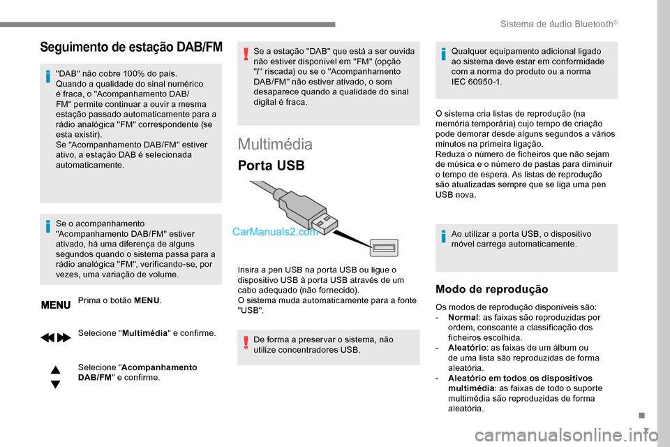 Peugeot Expert 2019  Manual do proprietário (in Portuguese) 7
Seguimento de estação DAB/FM
"DAB" não cobre 100% do país.
Quando a qualidade do sinal numérico 
é fraca, o "Acompanhamento DAB/
FM" permite continuar a ouvir a mesma 
estação passado automa