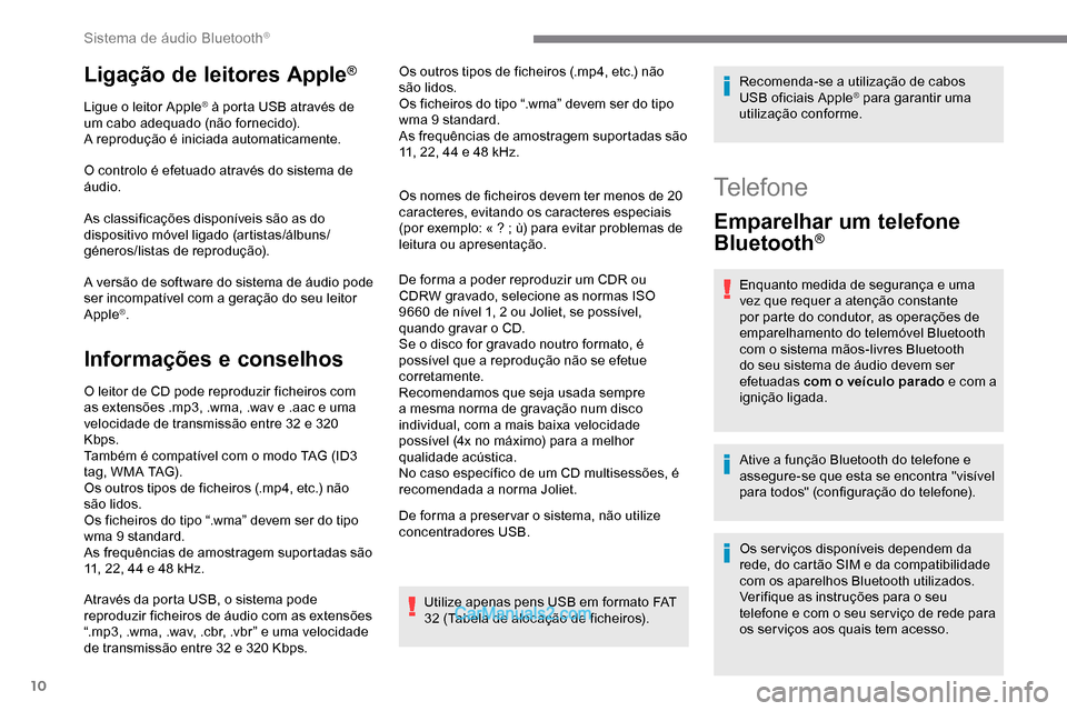 Peugeot Expert 2019  Manual do proprietário (in Portuguese) 10
Ligação de leitores Apple®
Ligue o leitor Apple® à porta USB através de 
um cabo adequado (não fornecido).
A reprodução é iniciada automaticamente.
O controlo é efetuado através do sist