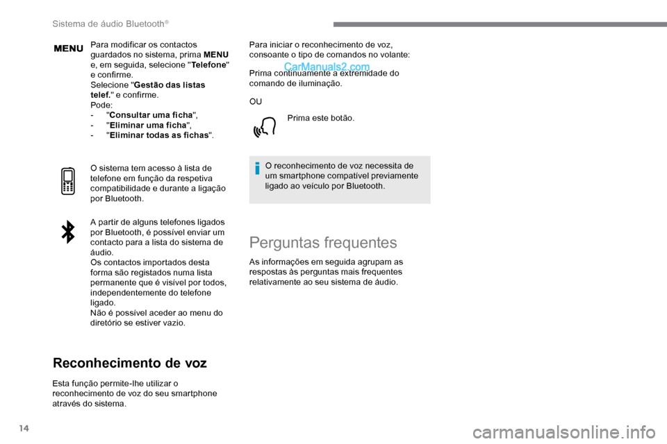 Peugeot Expert 2019  Manual do proprietário (in Portuguese) 14
Para modificar os contactos 
guardados no sistema, prima MENU 
e, em seguida, selecione " Telefone" 
e confirme.
Selecione " Gestão das listas 
telef. " e confirme.
Pode:
-
  "Consultar uma ficha 