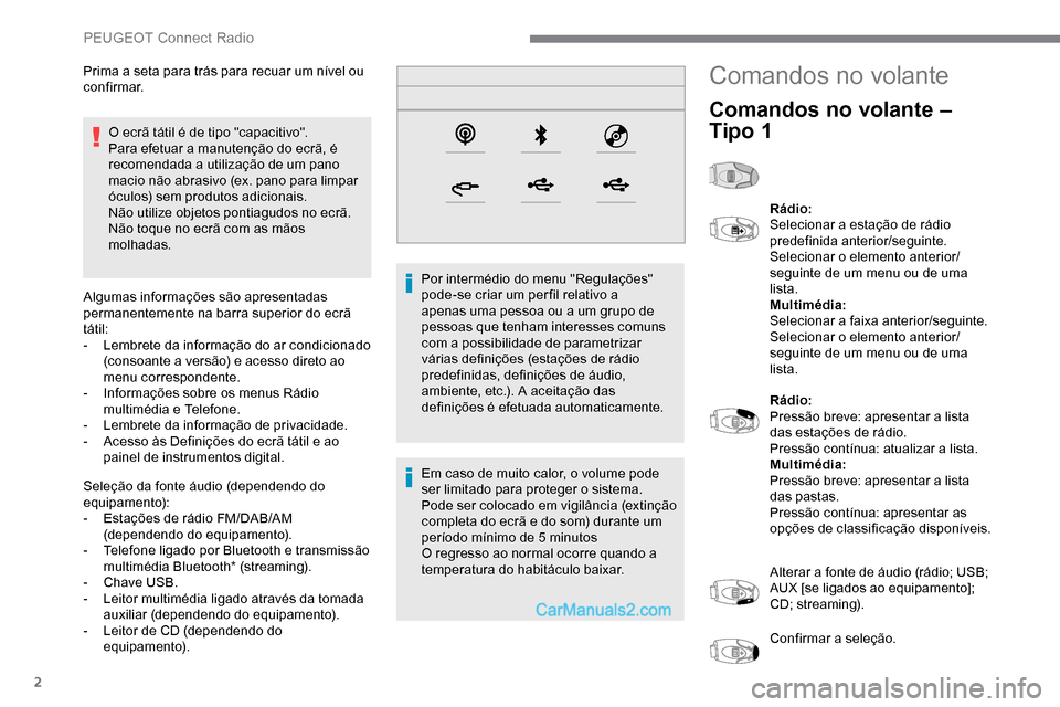 Peugeot Expert 2019  Manual do proprietário (in Portuguese) 2
O ecrã tátil é de tipo "capacitivo".
Para efetuar a manutenção do ecrã, é 
recomendada a utilização de um pano 
macio não abrasivo (ex. pano para limpar 
óculos) sem produtos adicionais.
