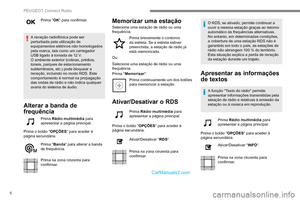 Peugeot Expert 2019  Manual do proprietário (in Portuguese) 6
Prima "OK" para confirmar.
A receção radiofónica pode ser 
perturbada pela utilização de 
equipamentos elétricos não homologados 
pela marca, tais como um carregador 
USB ligado à tomada de 