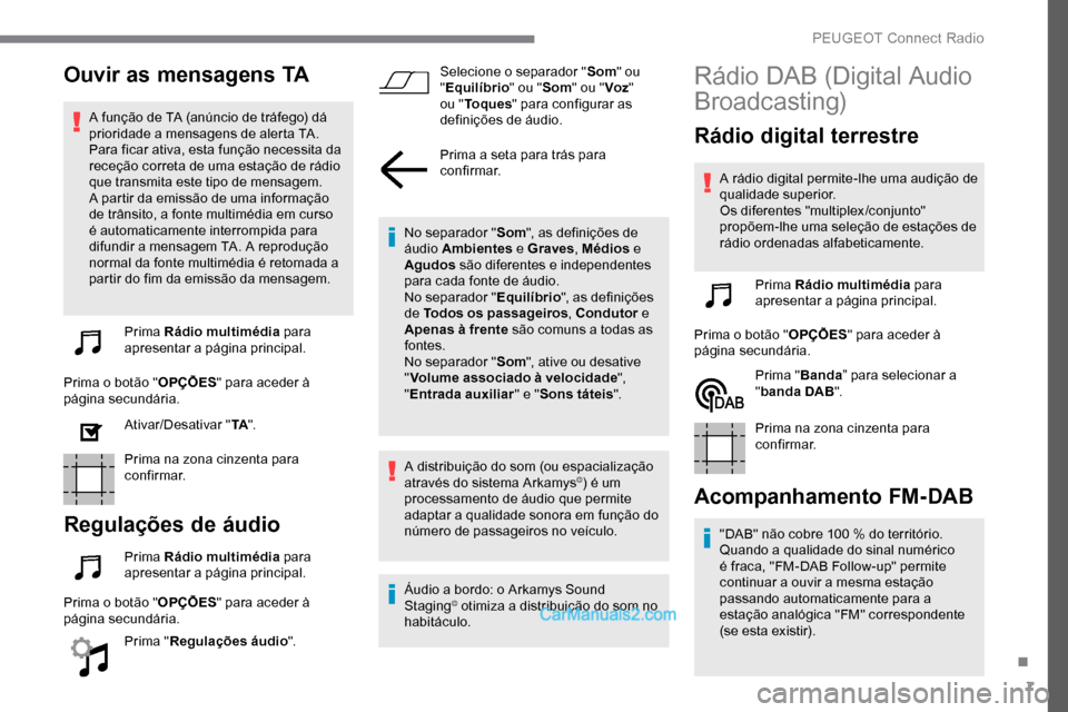 Peugeot Expert 2019  Manual do proprietário (in Portuguese) 7
Ouvir as mensagens TA
A função de TA (anúncio de tráfego) dá 
prioridade a mensagens de alerta TA. 
Para ficar ativa, esta função necessita da 
receção correta de uma estação de rádio 
q